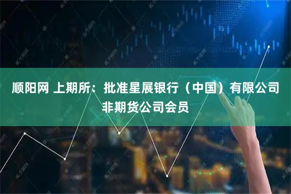 顺阳网 上期所：批准星展银行（中国）有限公司非期货公司会员
